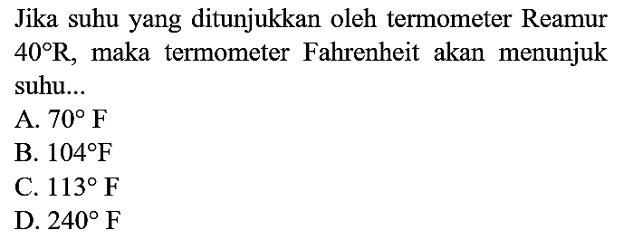 Jika suhu yang ditunjukkan oleh termometer Reamur  40 R , maka termometer Fahrenheit akan menunjuk suhu...