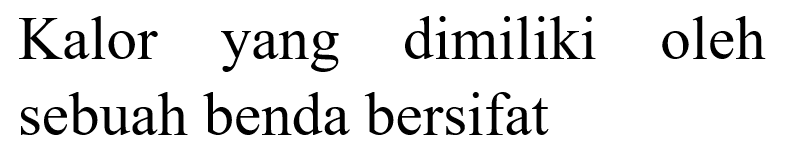 Kalor yang dimiliki oleh sebuah benda bersifat