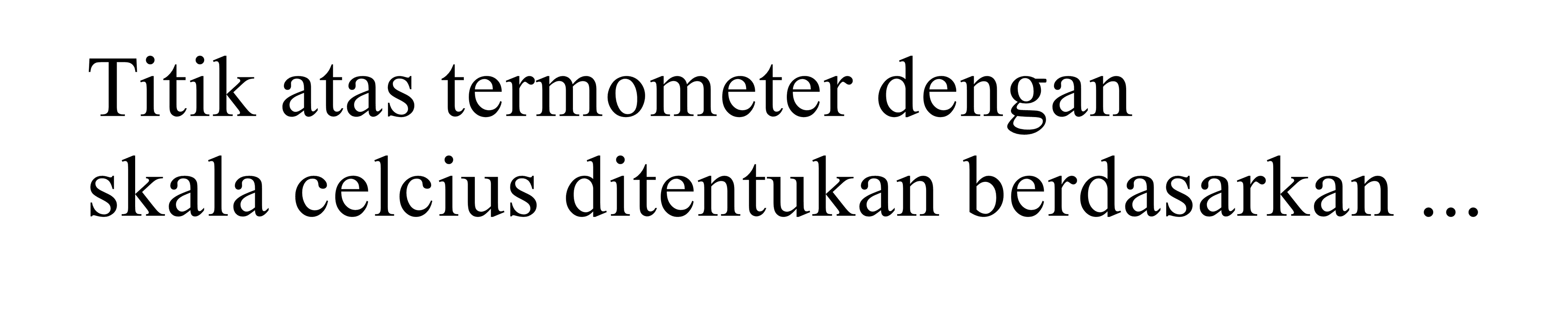 titik atas termometer dengan skala celcius ditentukan berdasarkan