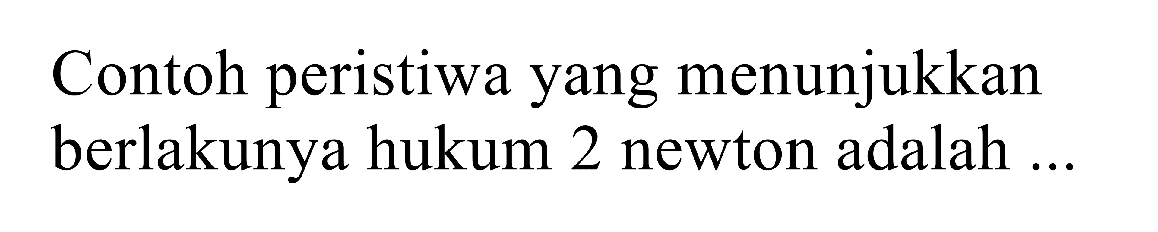 contoh peristiwa yang menunjukkan berlakunya hukum 2 newton adalah