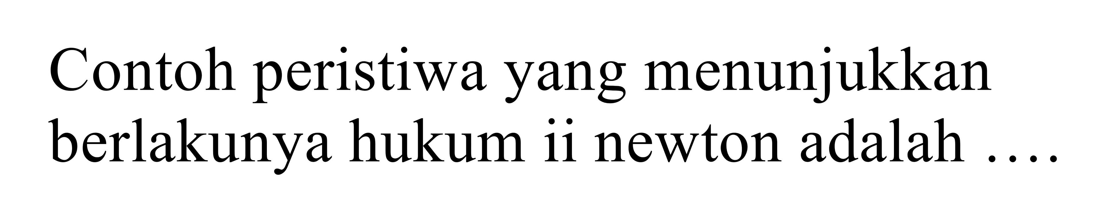 contoh peristiwa yang menunjukkan berlakunya hukum ii newton adalah ….