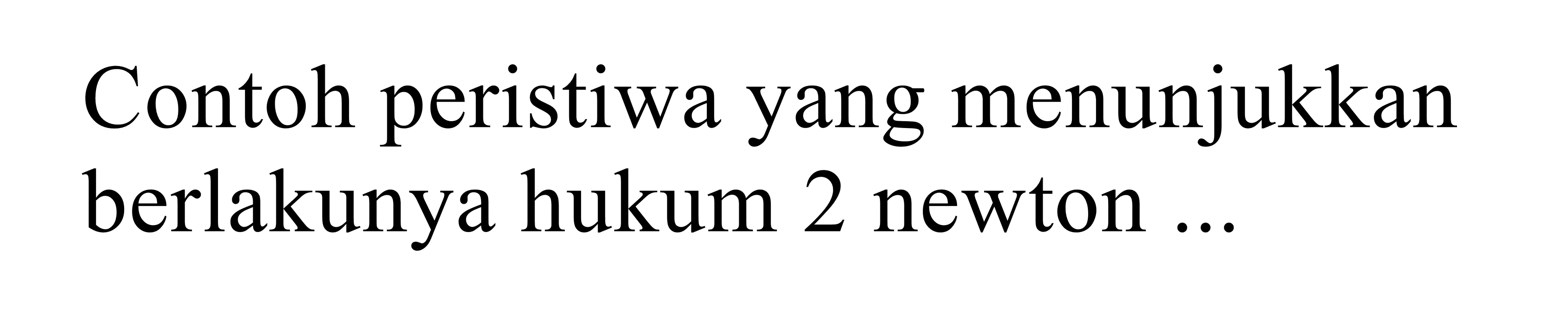 contoh peristiwa yang menunjukkan berlakunya hukum 2 newton