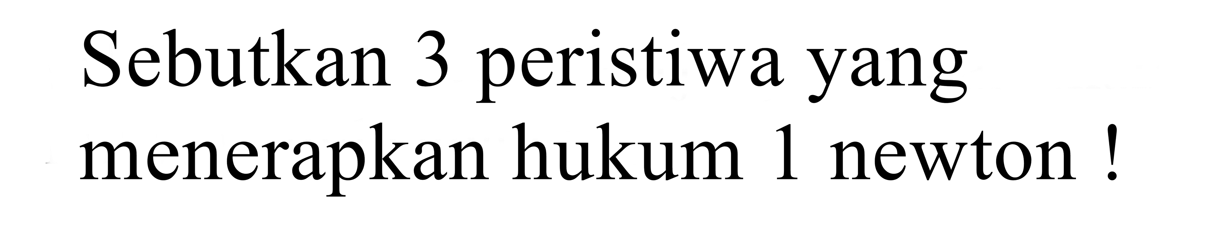 sebutkan 3 peristiwa yang menerapkan hukum 1 newton