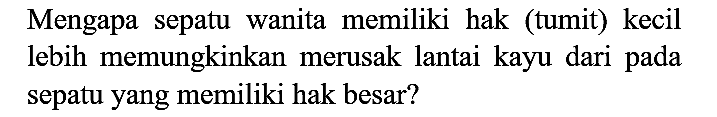 Mengapa sepatu wanita memiliki hak (tumit) kecil lebih memungkinkan merusak lantai kayu dari pada sepatu yang memiliki hak besar?