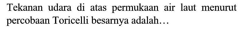 tekanan udara di atas permukaan air laut menurut percobaan toricelli besarnya adalah