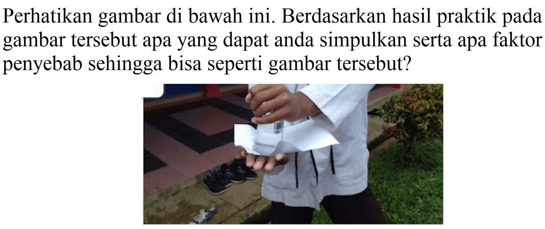 Perhatikan gambar di bawah ini. Berdasarkan hasil praktik pada gambar tersebut apa yang dapat anda simpulkan serta apa faktor penyebab sehingga bisa seperti gambar tersebut?