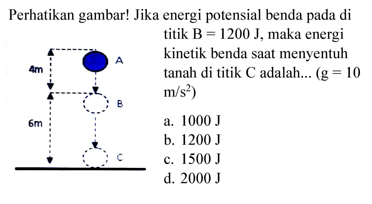 Perhatikan gambar! Jika energi potensial benda pada di titik B  =1200 J , maka energi kinetik benda saat menyentuh tanah di titik C adalah... (g = 10 m/s^2)