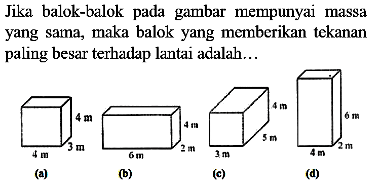 Jika balok-balok pada gambar mempunyai massa yang sama, maka balok yang memberikan tekanan paling besar terhadap lantai adalah...
