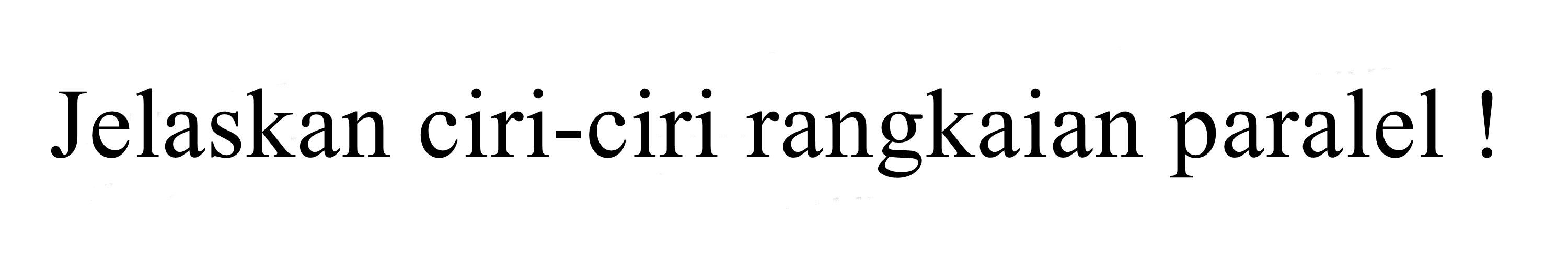 jelaskan ciri-ciri rangkaian paralel