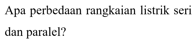 Apa perbedaan rangkaian listrik seri dan paralel?