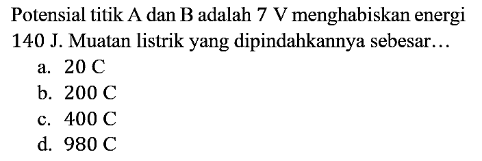Potensial titik A dan B adalah  7 V  menghabiskan energi  140 J . Muatan listrik yang dipindahkannya sebesar...