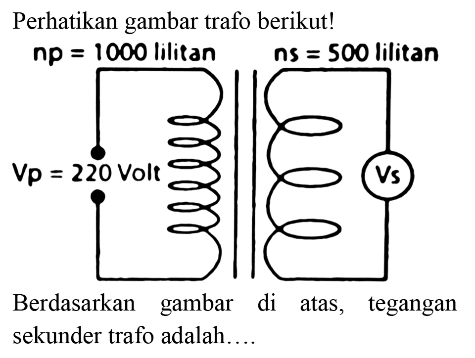 Perhatikan gambar trafo berikut!
Berdasarkan gambar di atas, tegangan sekunder trafo adalah....