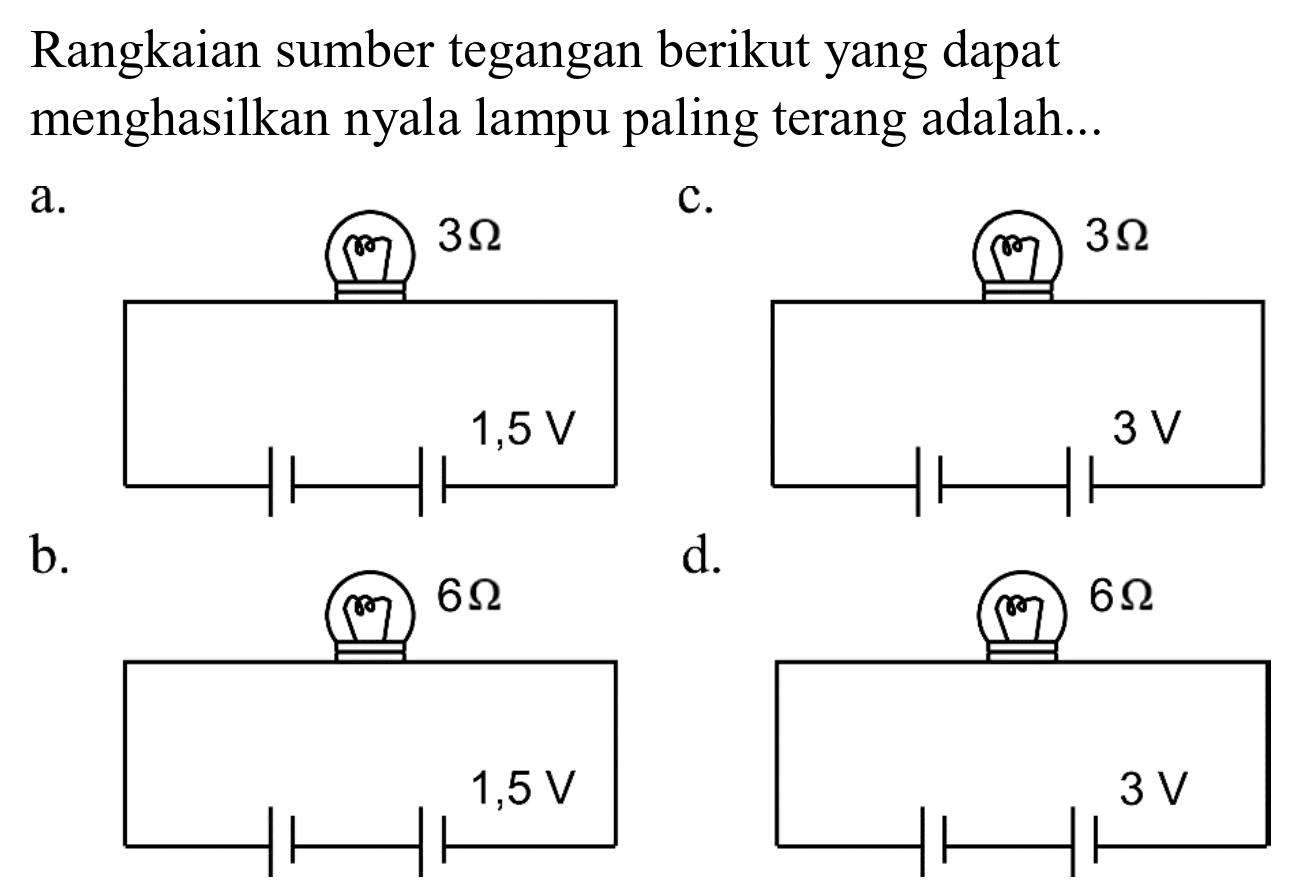 Rangkaian sumber tegangan berikut yang dapat menghasilkan nyala lampu paling terang adalah...
 a .
b.
 d .