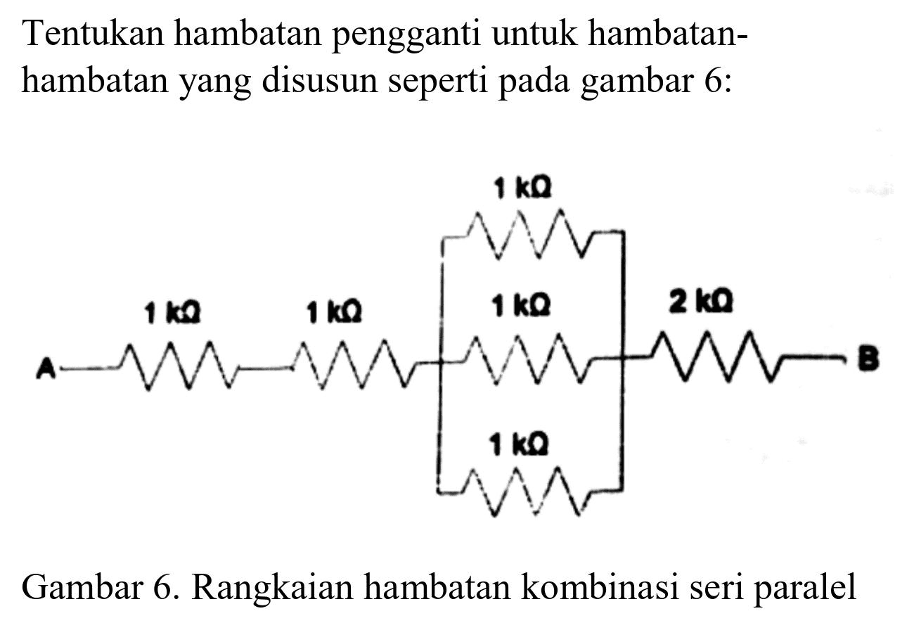 Tentukan hambatan pengganti untuk hambatanhambatan yang disusun seperti pada gambar 6:
Gambar 6. Rangkaian hambatan kombinasi seri paralel