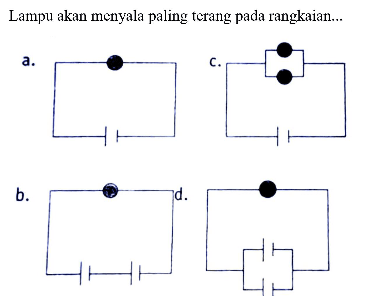 Lampu akan menyala paling terang pada rangkaian...
a.
C.
b.
d.