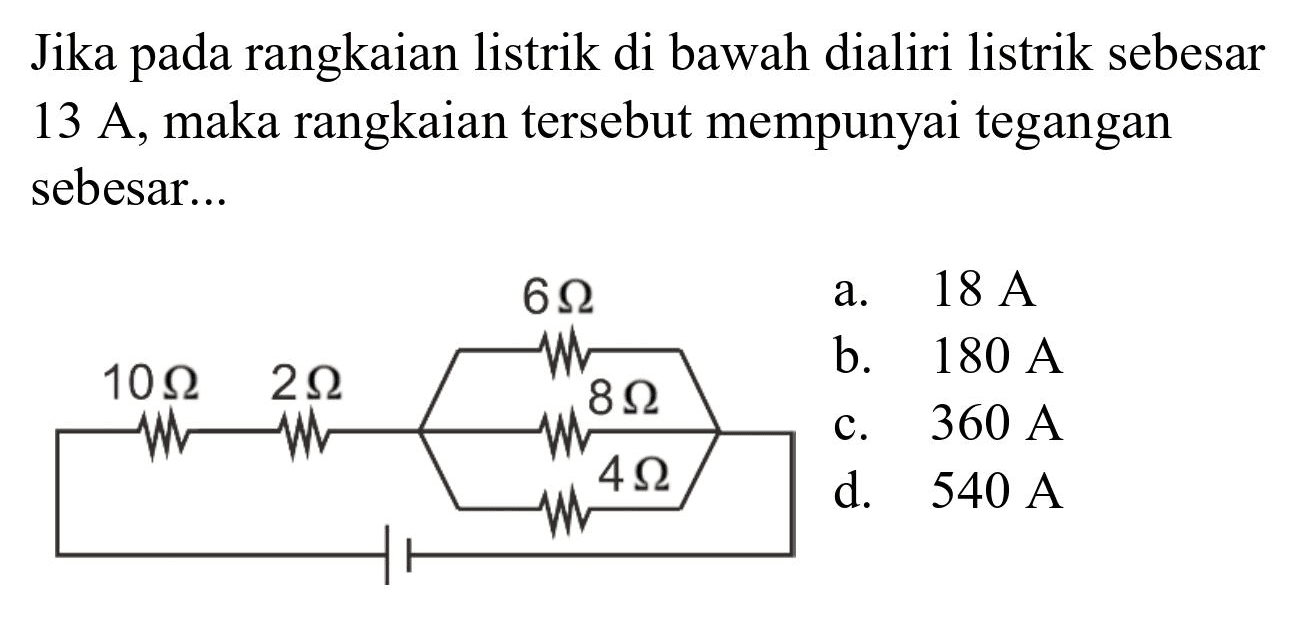 Jika pada rangkaian listrik di bawah dialiri listrik sebesar  13 A , maka rangkaian tersebut mempunyai tegangan sebesar...