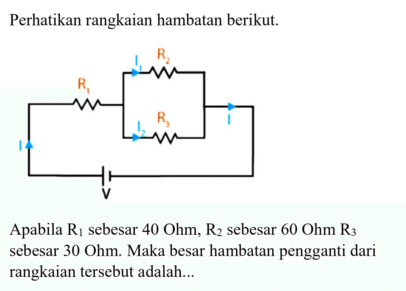 Perhatikan rangkaian hambatan berikut.
Apabila  R_(1)  sebesar  40 Ohm, R_(2)  sebesar  60 Ohm  R_(3)  sebesar  30 Ohm . Maka besar hambatan pengganti dari rangkaian tersebut adalah...