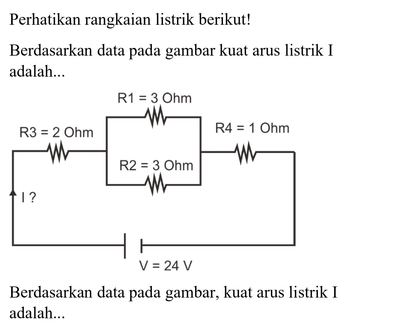 Perhatikan rangkaian listrik berikut!
Berdasarkan data pada gambar kuat arus listrik I adalah...

Berdasarkan data pada gambar, kuat arus listrik I adalah...