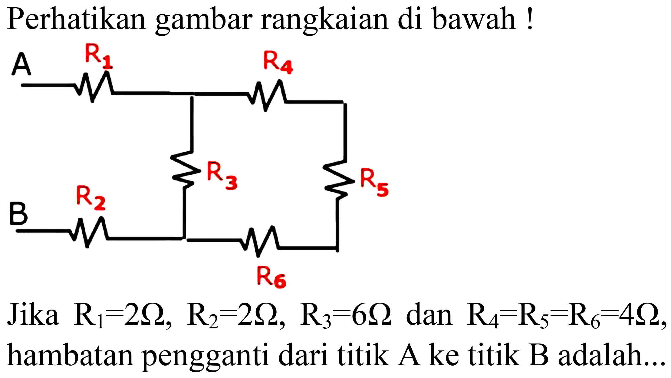 Perhatikan gambar rangkaian di bawah !
Jika  R_(1)=2 Ohm, R_(2)=2 Ohm, R_(3)=6 Ohm  dan  R_(4)=R_(5)=R_(6)=4 Ohm , hambatan pengganti dari titik A ke titik  B  adalah...