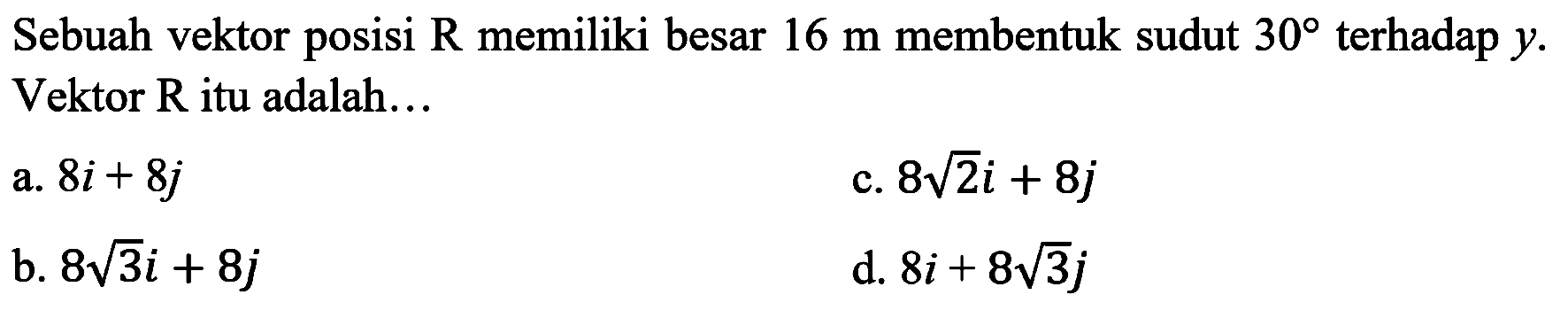 Sebuah vektor posisi  R  memiliki besar  16 m  membentuk sudut  30  terhadap  y . Vektor R itu adalah...