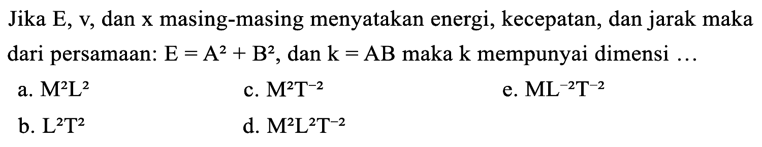 Jika E, V, dan x masing-masing menyatakan energi, kecepatan, dan jarak maka dari persamaan. E = A^2 + B^2, dan k = AB maka k mempunyai dimensi 
