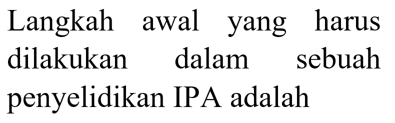 Langkah awal yang harus dilakukan dalam sebuah penyelidikan IPA adalah