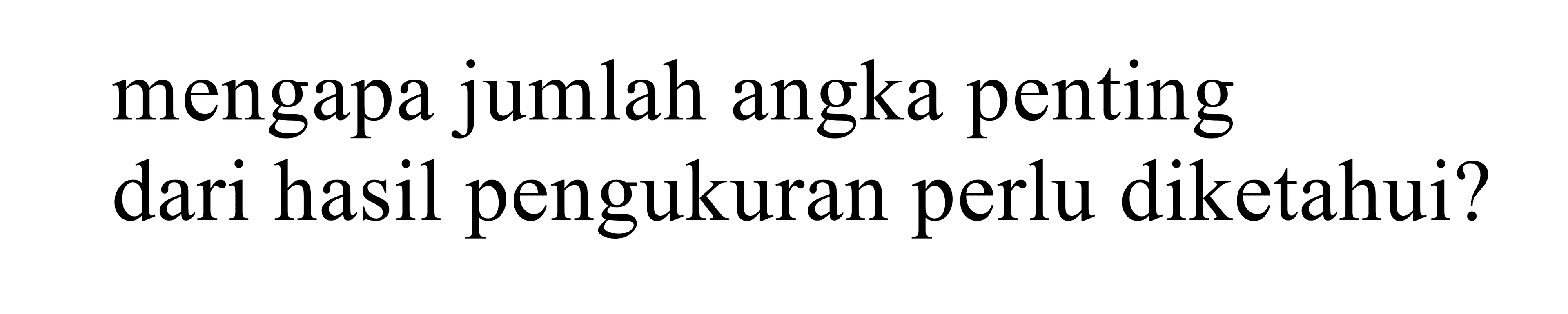 mengapa jumlah angka penting dari hasil pengukuran perlu diketahui