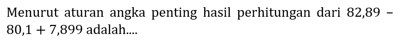 Menurut aturan angka penting hasil perhitungan dari 82,89  80,1+7,899  adalah....