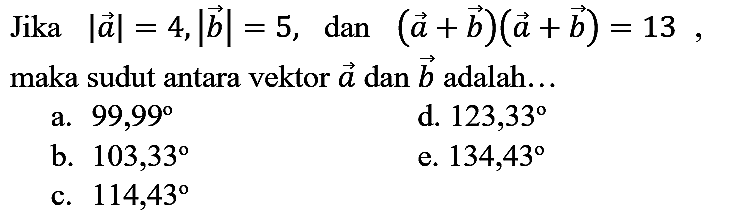 Jika  |a|=4,|b|=5 , dan  (a+b)(a+b)=13 , maka sudut antara vektor  a  dan  b  adalah...