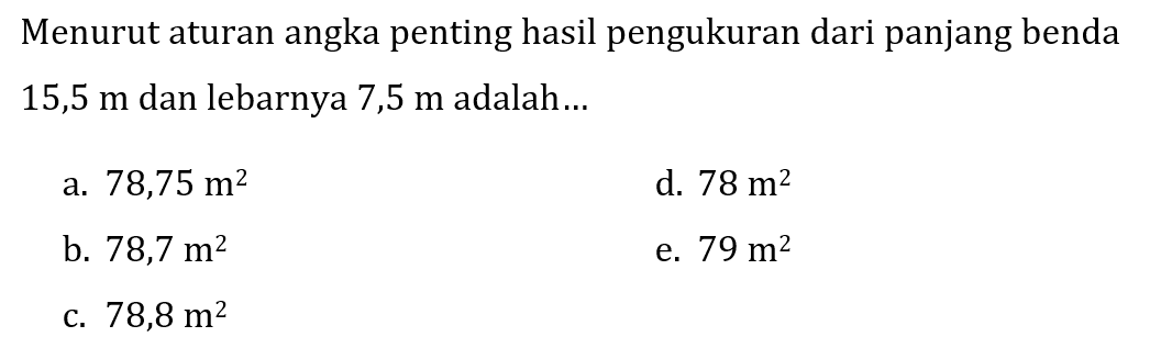 Menurut aturan angka penting hasil pengukuran dari panjang benda 15,5 m dan lebarnya 7,5 m adalah...