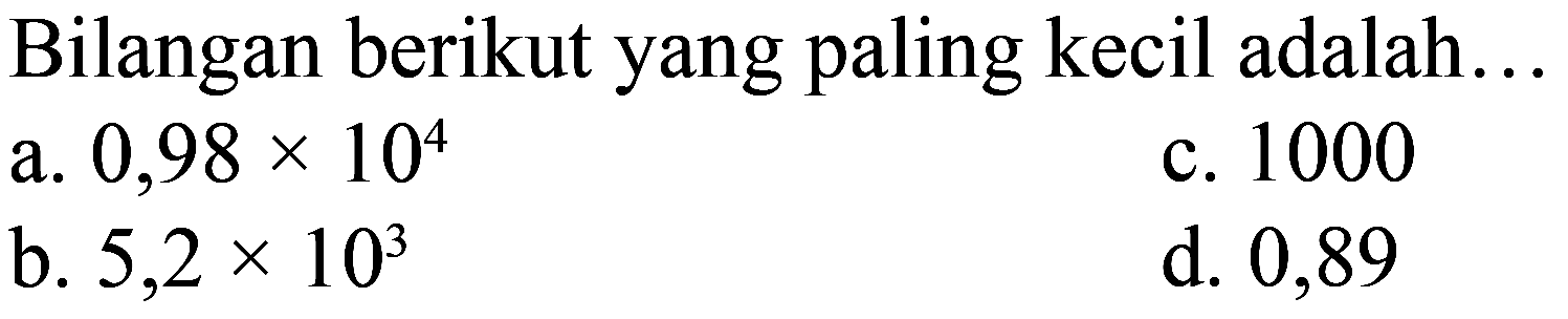 Bilangan berikut yang paling kecil adalah ....