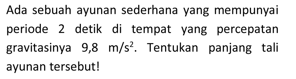 Ada sebuah ayunan sederhana yang mempunyai periode 2 detik di tempat yang percepatan gravitasinya  9,8 m / s^(2) . Tentukan panjang tali ayunan tersebut!