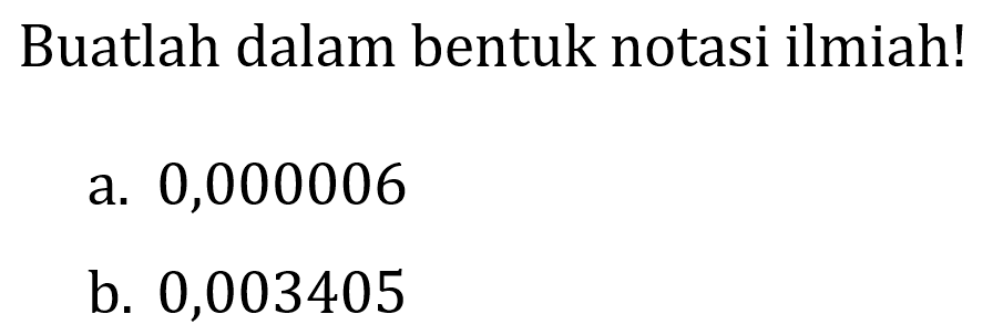 Buatlah dalam bentuk notasi ilmiah!
a. 0,000006
b. 0,003405