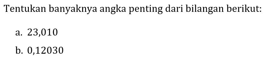 Tentukan banyaknya angka penting dari bilangan berikut:
a. 23,010
b. 0,12030