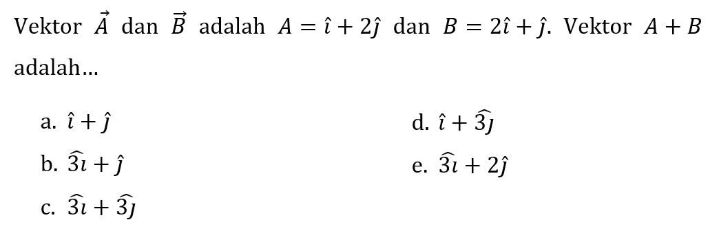 Vektor  vektor A  dan  vektor B  adalah  A=i+2 hat{jmath)  dan  B=2 i+hat{jmath) .  Vektor  A+B  adalah...