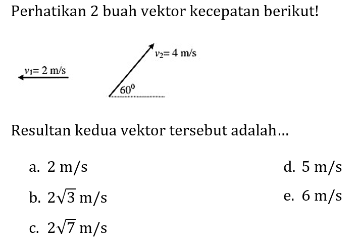 Perhatikan 2 buah vektor kecepatan berikut!
Resultan kedua vektor tersebut adalah...
