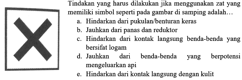 (simbol berbahaya) 
Tindakan yang harus dilakukan jika menggunakan zat yang memiliki simbol seperti pada gambar di samping adalah...
