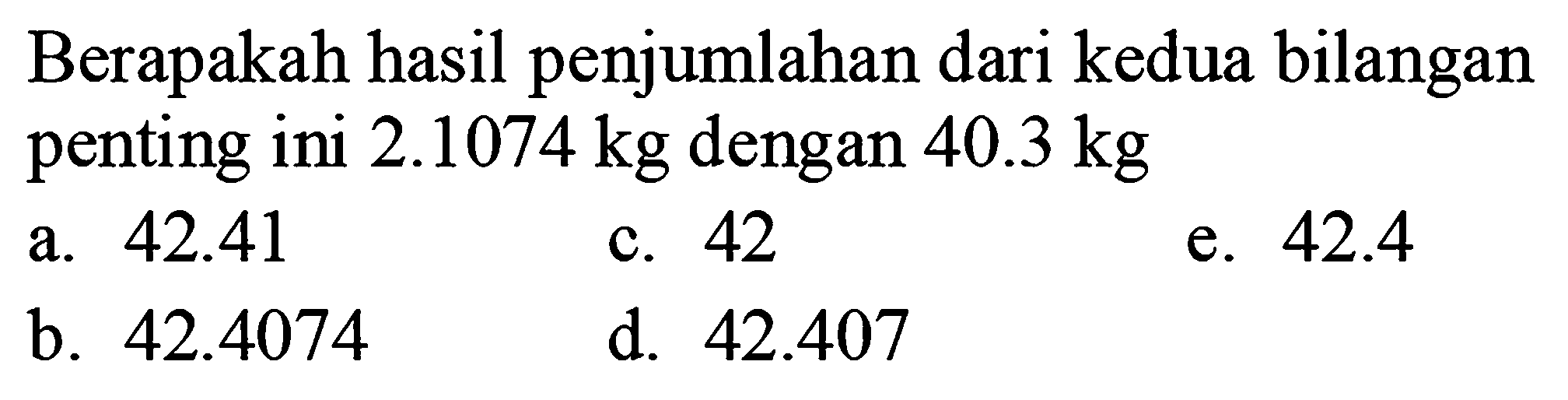 Berapakah hasil penjumlahan dari kedua bilangan penting ini  2.1074 kg  dengan  40.3 kg