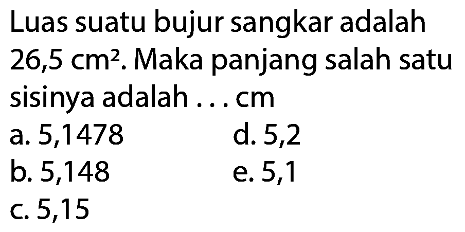 Luas suatu bujur sangkar adalah 26,5 cm^2. Maka panjang salah satu sisinya adalah ... cm