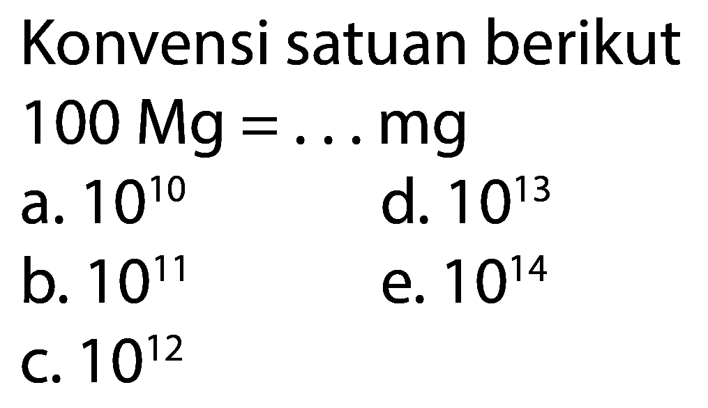 Konversi satuan berikut 100 Mg = ... mg