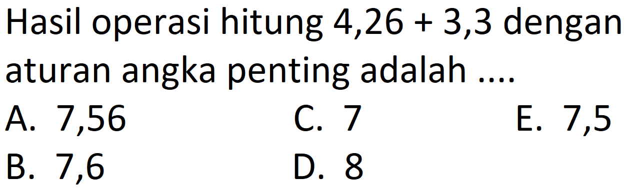 Hasil operasi hitung 4,26+3,3 dengan aturan angka penting adalah ....