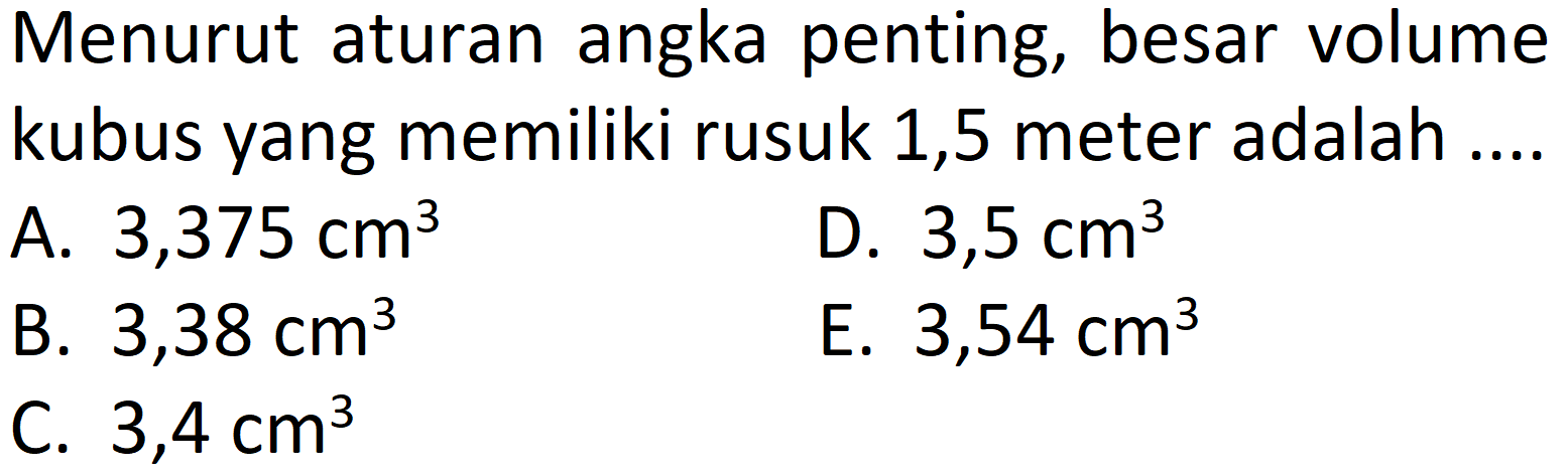 Menurut aturan angka penting, besar volume kubus yang memiliki rusuk 1,5 meter adalah ....
