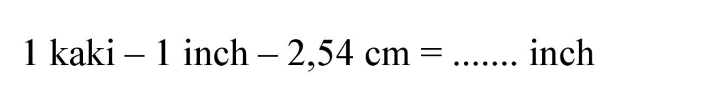 1 kaki  -1  inch  -2,54 cm=  inch