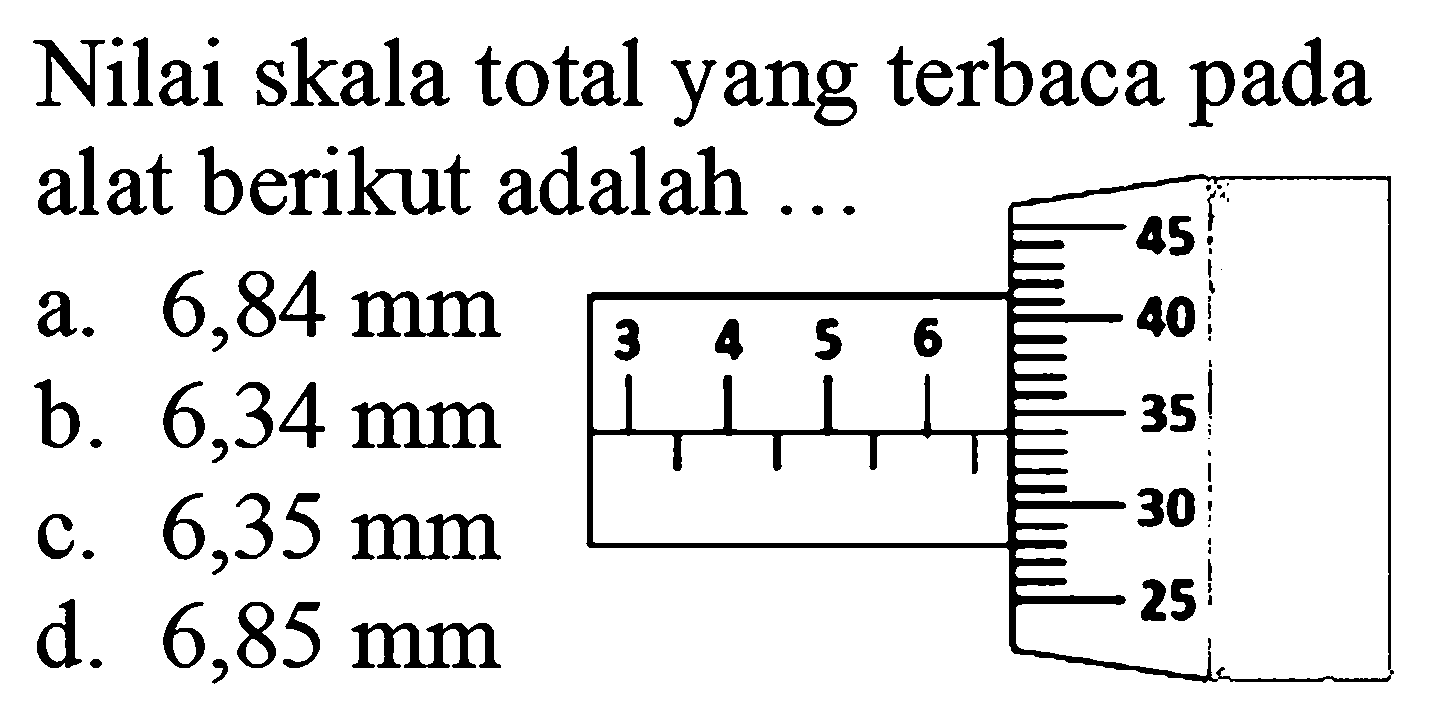 Nilai skala total yang terbaca pada alat berikut adalah ...
3 4 5 6 25 30 35 40 45
