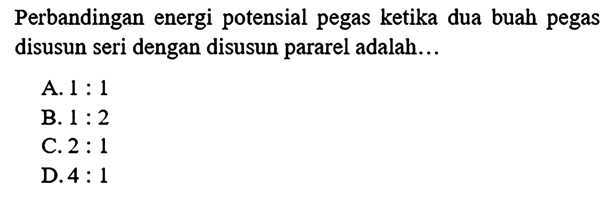 Perbandingan energi potensial pegas ketika dua buah pegas disusun seri dengan disusun pararel adalah...