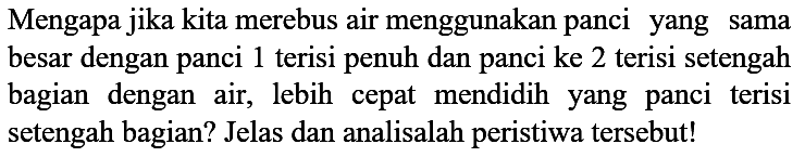 Mengapa jika kita merebus air menggunakan panci yang sama besar dengan panci 1 terisi penuh dan panci ke 2 terisi setengah bagian dengan air, lebih cepat mendidih yang panci terisi setengah bagian? Jelas dan analisalah peristiwa tersebut!