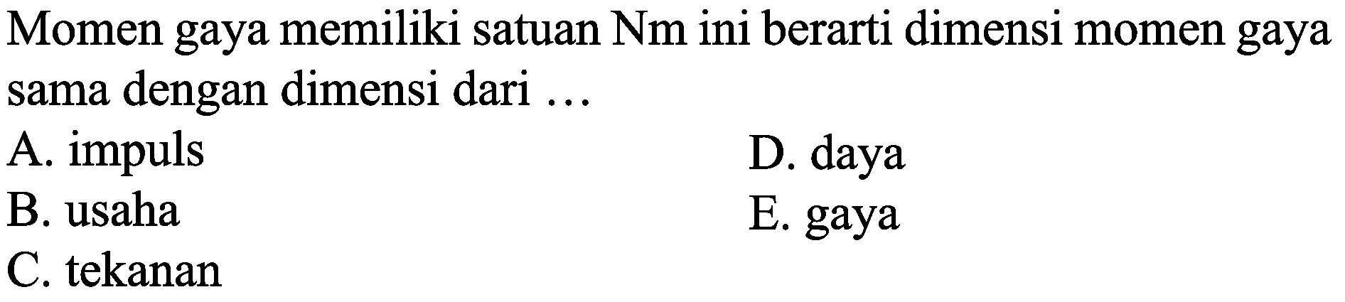 Momen gaya memiliki satuan  Nm  ini berarti dimensi momen gaya sama dengan dimensi dari ...
