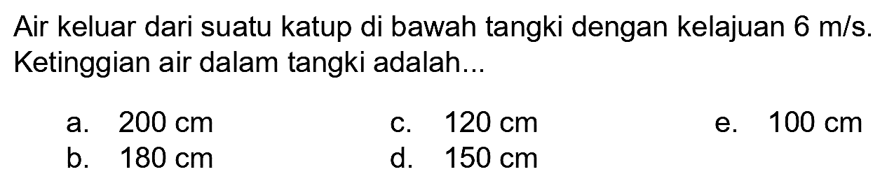 Air keluar dari suatu katup di bawah tangki dengan kelajuan 6 m/s. Ketinggian air dalam tangki adalah...