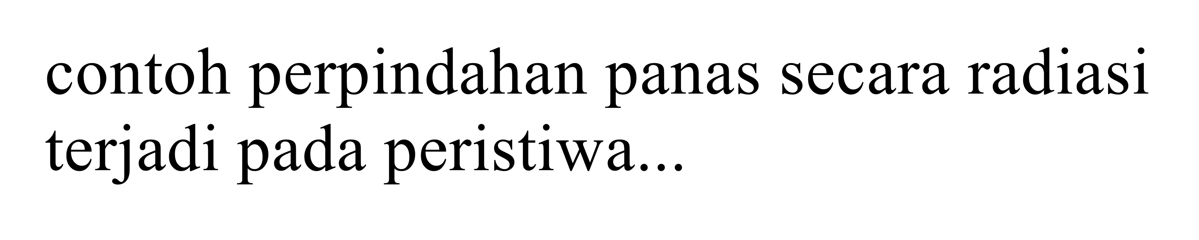 contoh perpindahan panas secara radiasi terjadi pada peristiwa