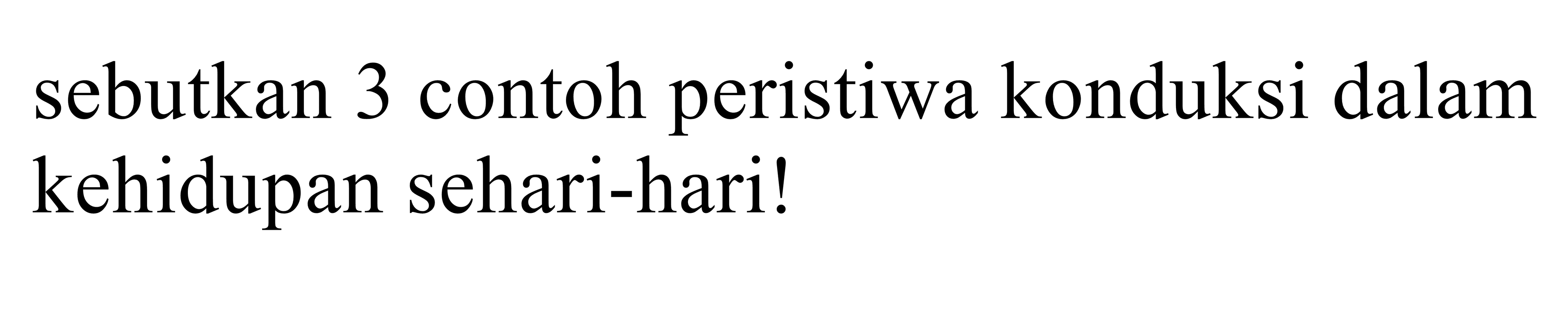 sebutkan 3 contoh peristiwa konduksi dalam kehidupan sehari-hari